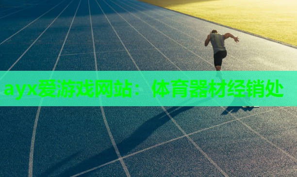 ayx爱游戏网站：体育器材经销处